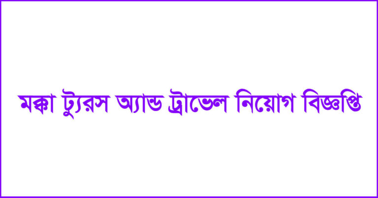 মক্কা ট্যুরস অ্যান্ড ট্রাভেল নিয়োগ বিজ্ঞপ্তি ২০২৪