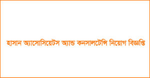 হাসান অ্যাসোসিয়েটস অ্যান্ড কনসালটেন্সি নিয়োগ বিজ্ঞপ্তি ২০২৪